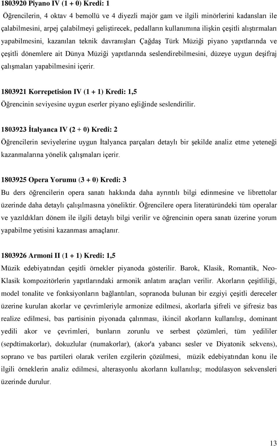 deşifraj çalışmaları yapabilmesini içerir. 1803921 Korrepetision IV (1 + 1) Kredi: 1,5 Öğrencinin seviyesine uygun eserler piyano eşliğinde seslendirilir.