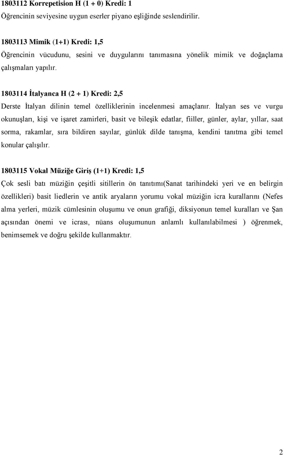 1803114 İtalyanca H (2 + 1) Kredi: 2,5 Derste İtalyan dilinin temel özelliklerinin incelenmesi amaçlanır.