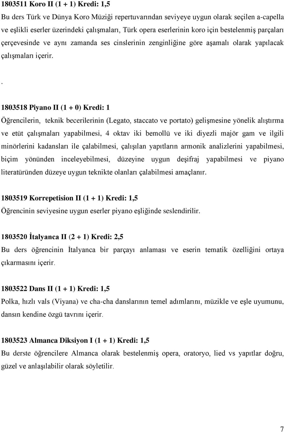 . 1803518 Piyano II (1 + 0) Kredi: 1 Öğrencilerin, teknik becerilerinin (Legato, staccato ve portato) gelişmesine yönelik alıştırma ve etüt çalışmaları yapabilmesi, 4 oktav iki bemollü ve iki diyezli