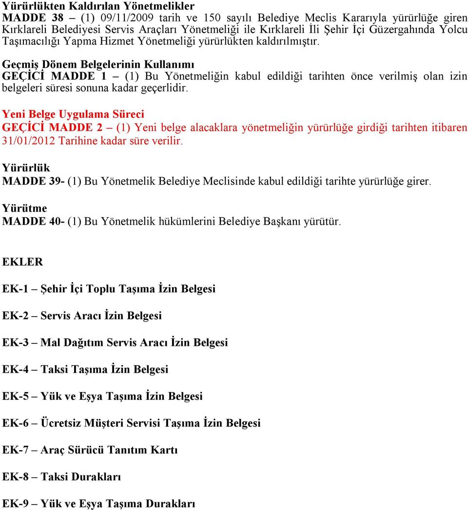 Geçmiş Dönem Belgelerinin Kullanımı GEÇİCİ MADDE 1 (1) Bu Yönetmeliğin kabul edildiği tarihten önce verilmiş olan izin belgeleri süresi sonuna kadar geçerlidir.