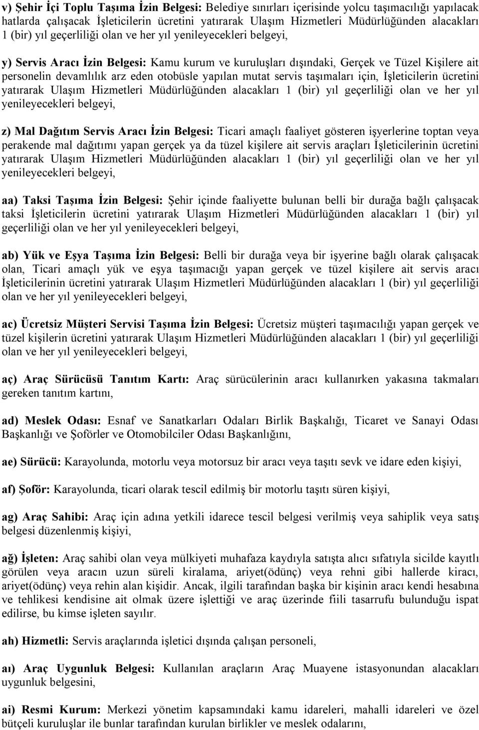 yapılan mutat servis taşımaları için, İşleticilerin ücretini yatırarak Ulaşım Hizmetleri Müdürlüğünden alacakları 1 (bir) yıl geçerliliği olan ve her yıl yenileyecekleri belgeyi, z) Mal Dağıtım