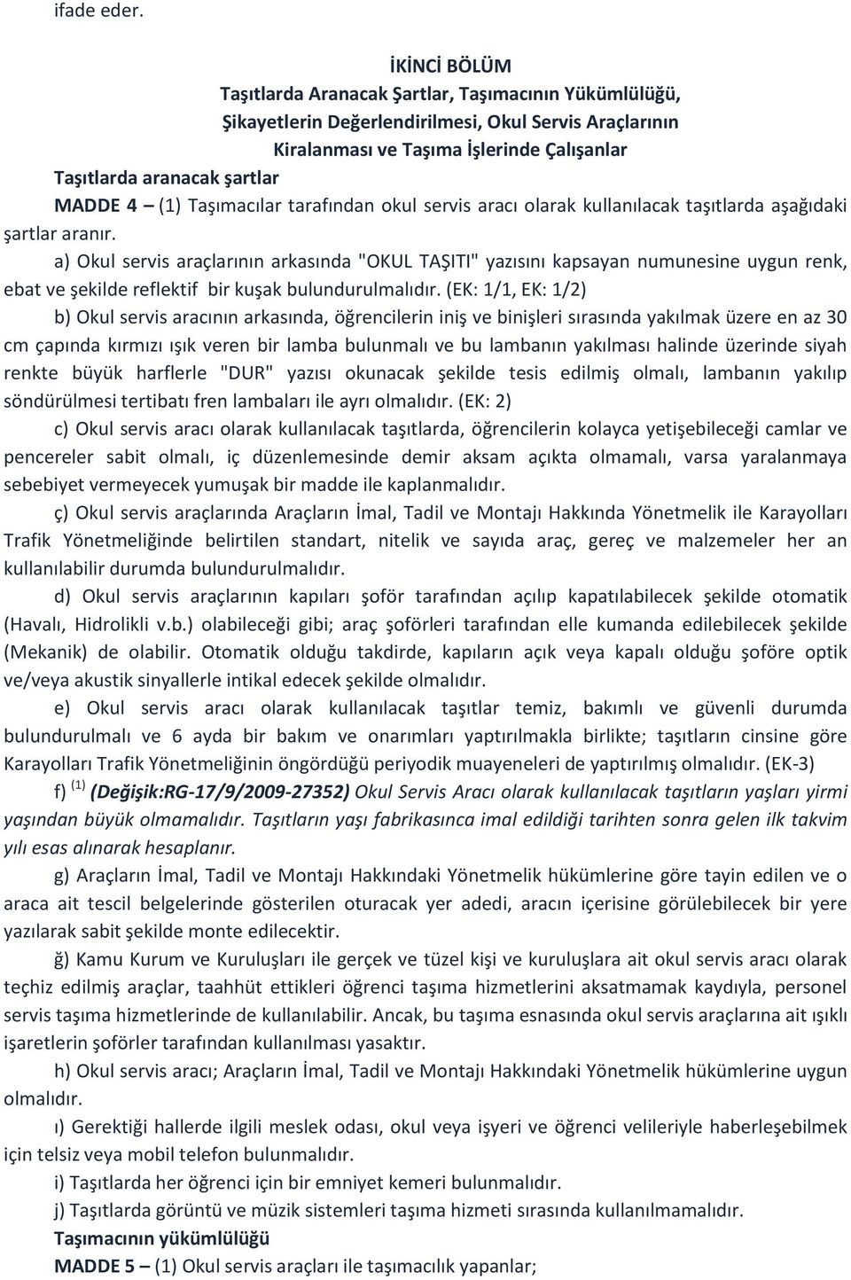 4 (1) Taşımacılar tarafından okul servis aracı olarak kullanılacak taşıtlarda aşağıdaki şartlar aranır.