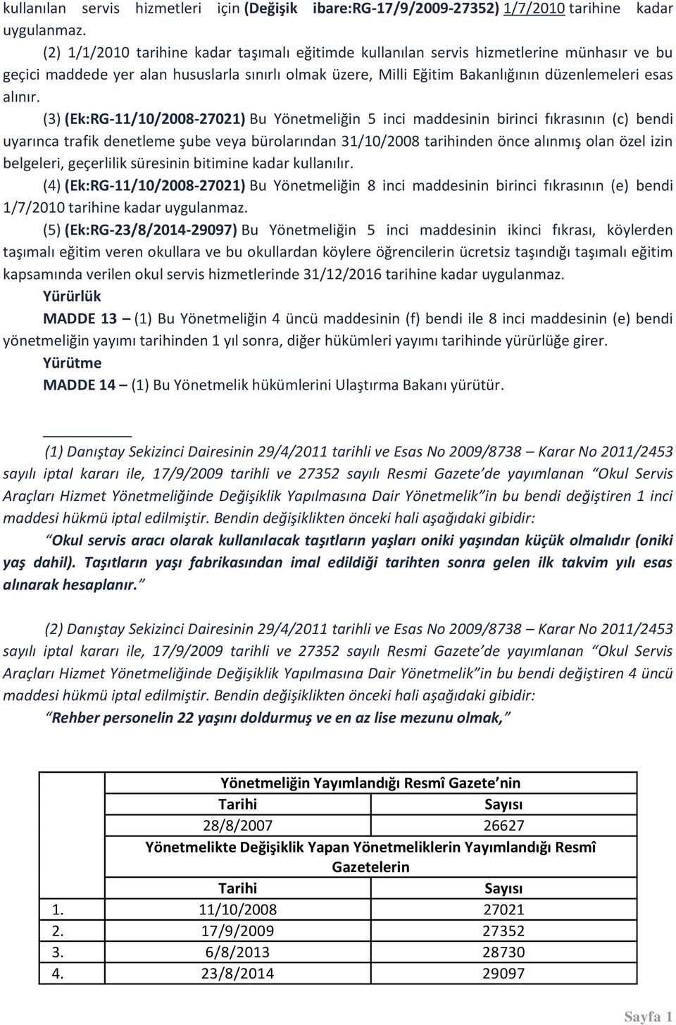 (3) (Ek:RG-11/10/2008-27021) Bu Yönetmeliğin 5 inci maddesinin birinci fıkrasının (c) bendi uyarınca trafik denetleme şube veya bürolarından 31/10/2008 tarihinden önce alınmış olan özel izin