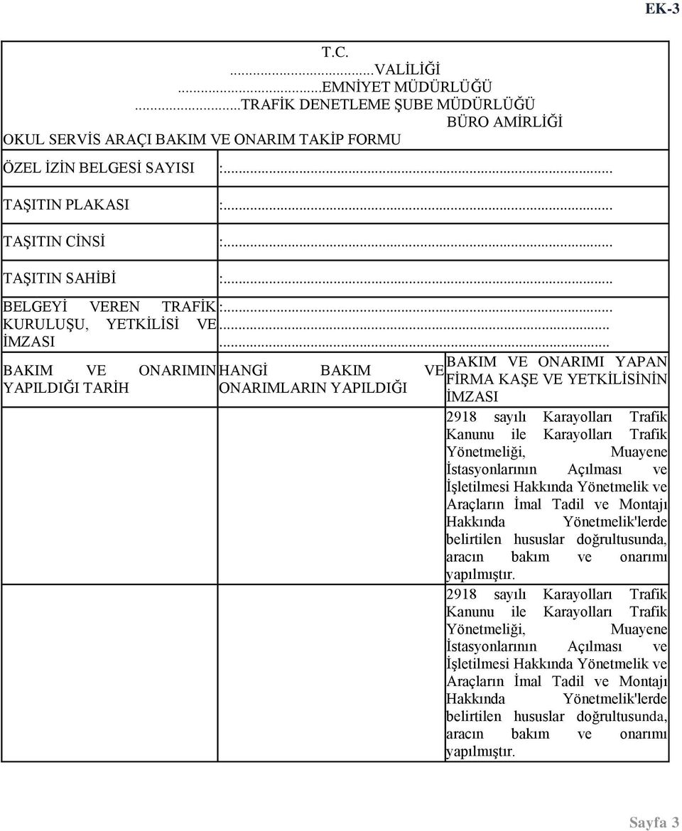 .. BAKIM VE ONARIMI YAPAN BAKIM VE ONARIMIN HANGİ BAKIM VE FİRMA KAŞE VE YETKİLİSİNİN YAPILDIĞI TARİH ONARIMLARIN YAPILDIĞI İMZASI 2918 sayılı Karayolları Trafik Kanunu ile Karayolları Trafik