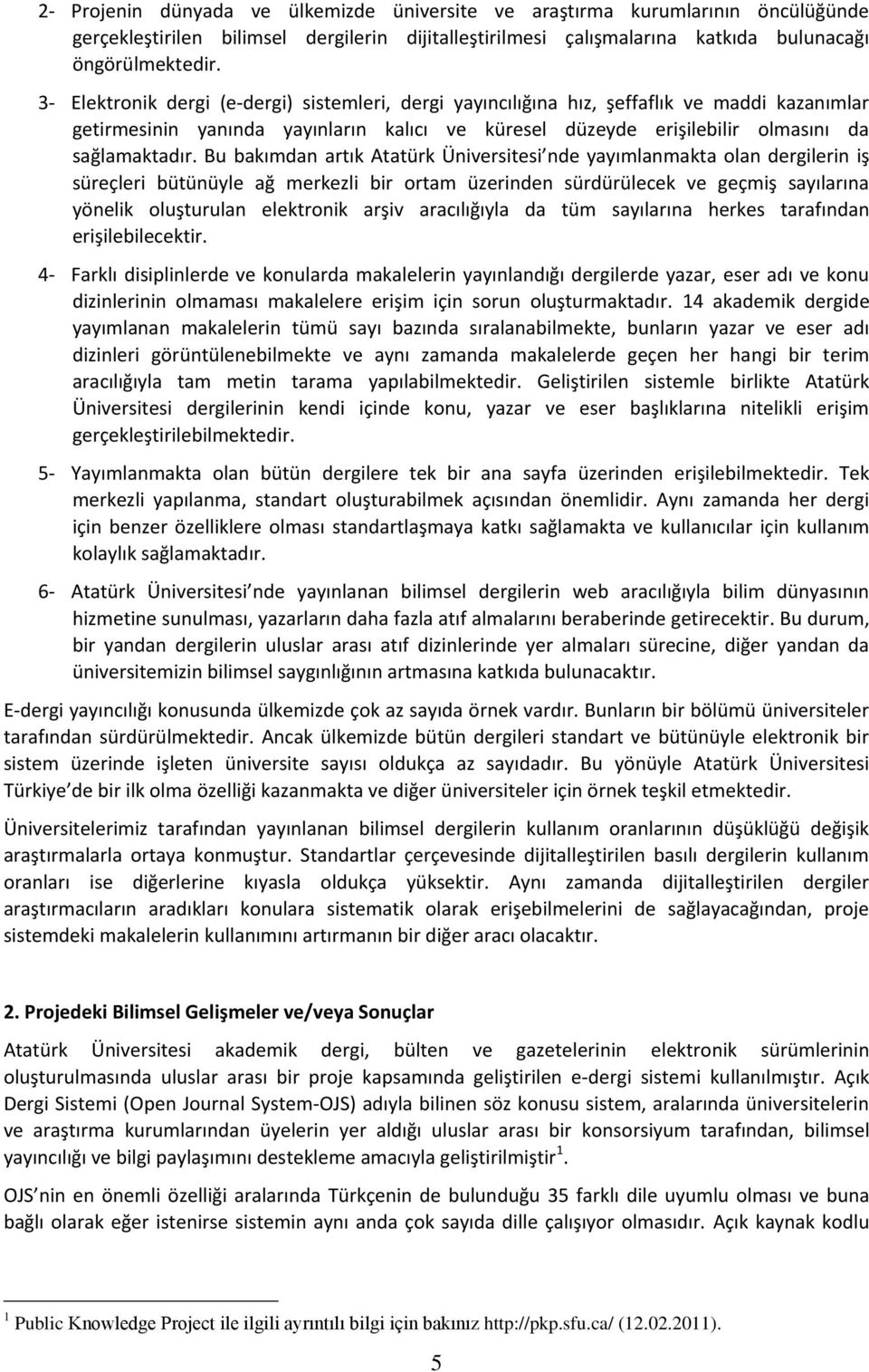 Bu bakımdan artık Atatürk Üniversitesi nde yayımlanmakta olan dergilerin iş süreçleri bütünüyle ağ merkezli bir ortam üzerinden sürdürülecek ve geçmiş sayılarına yönelik oluşturulan elektronik arşiv
