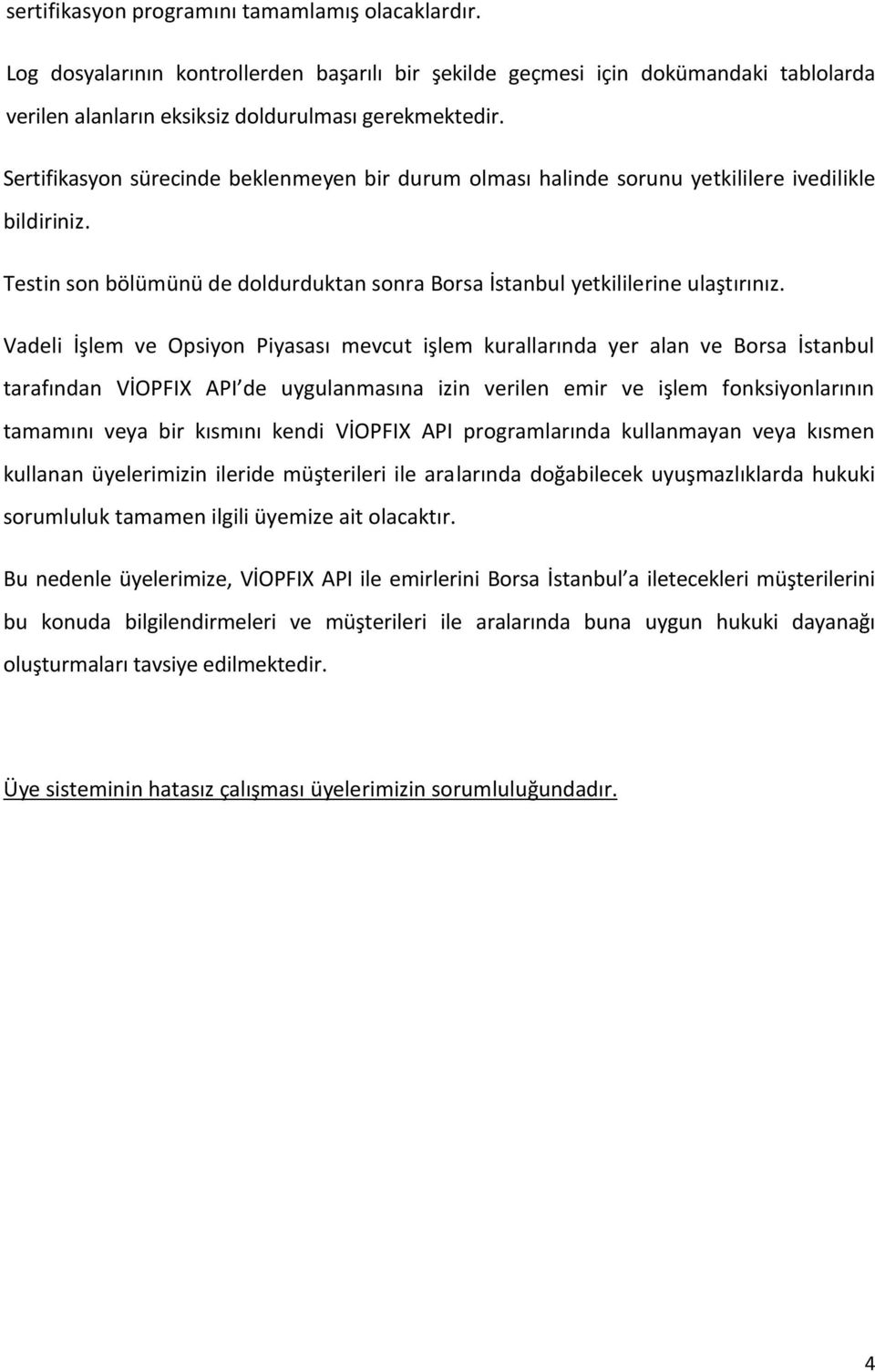 ve Opsiyon Piyasası mevcut işlem kurallarında yer alan ve Borsa İstanbul tarafından VİOPFIX API de uygulanmasına izin verilen emir ve işlem fonksiyonlarının tamamını veya bir kısmını kendi VİOPFIX