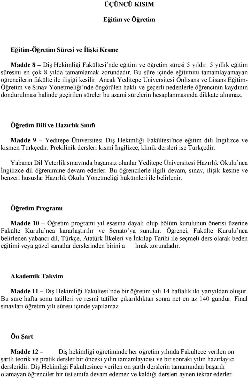 Ancak Yeditepe Üniversitesi Önlisans ve Lisans Eğitim- Öğretim ve Sınav Yönetmeliği nde öngörülen haklı ve geçerli nedenlerle öğrencinin kaydının dondurulması halinde geçirilen süreler bu azami