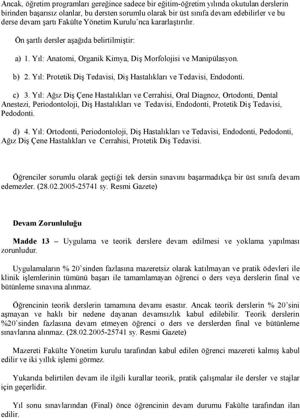 Yıl: Protetik Diş Tedavisi, Diş Hastalıkları ve Tedavisi, Endodonti. c) 3.