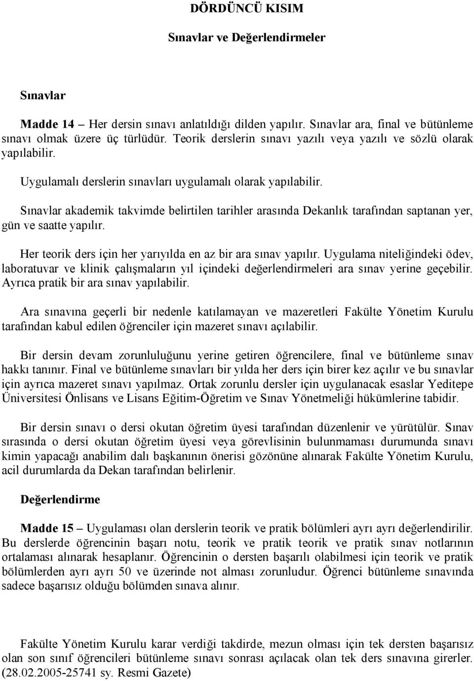 Sınavlar akademik takvimde belirtilen tarihler arasında Dekanlık tarafından saptanan yer, gün ve saatte yapılır. Her teorik ders için her yarıyılda en az bir ara sınav yapılır.