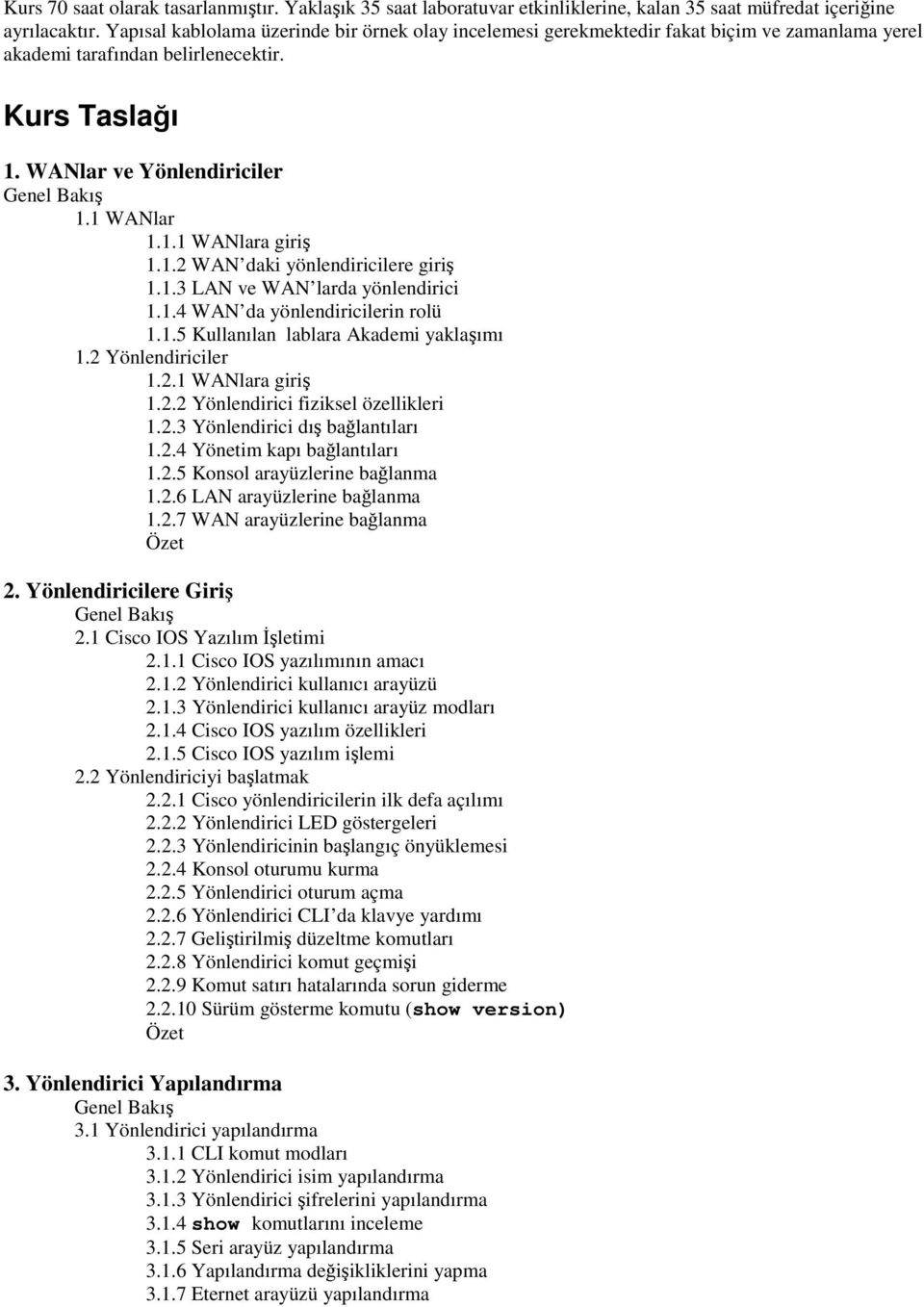 1.2 WAN daki yönlendiricilere giri 1.1.3 LAN ve WAN larda yönlendirici 1.1.4 WAN da yönlendiricilerin rolü 1.1.5 Kullanılan lablara Akademi yaklaımı 1.2 Yönlendiriciler 1.2.1 WANlara giri 1.2.2 Yönlendirici fiziksel özellikleri 1.