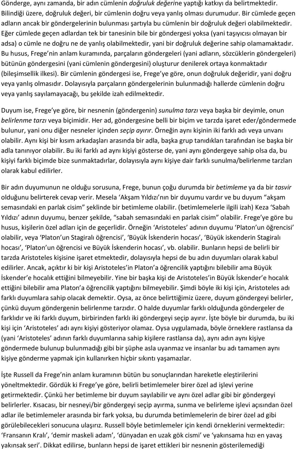 Eğer cümlede geçen adlardan tek bir tanesinin bile bir göndergesi yoksa (yani taşıyıcısı olmayan bir adsa) o cümle ne doğru ne de yanlış olabilmektedir, yani bir doğruluk değerine sahip olamamaktadır.