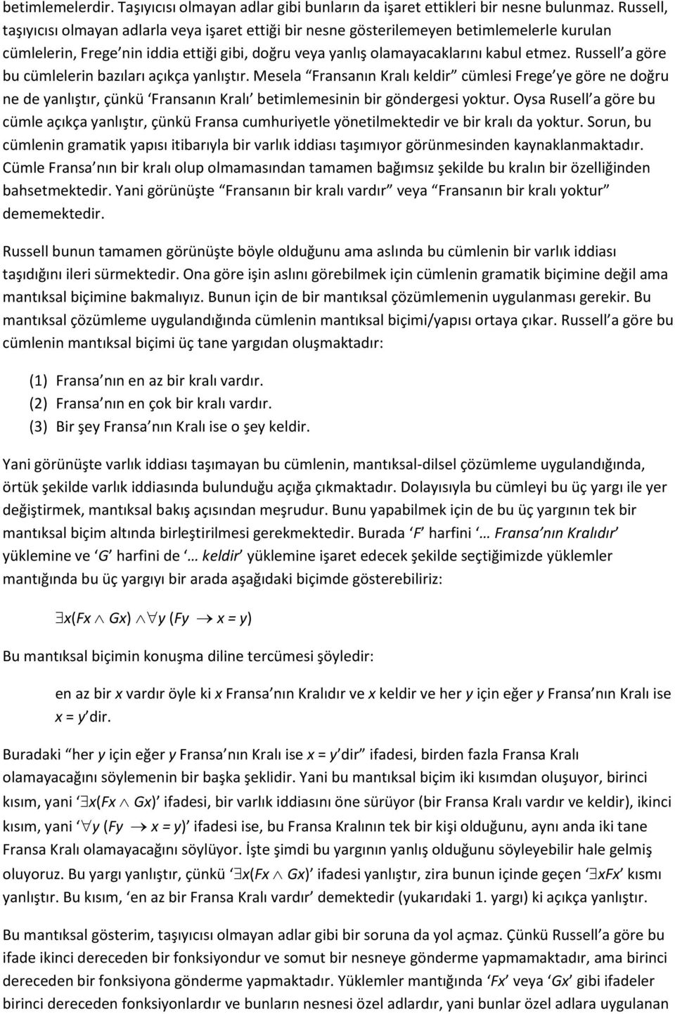 Russell a göre bu cümlelerin bazıları açıkça yanlıştır. Mesela Fransanın Kralı keldir cümlesi Frege ye göre ne doğru ne de yanlıştır, çünkü Fransanın Kralı betimlemesinin bir göndergesi yoktur.