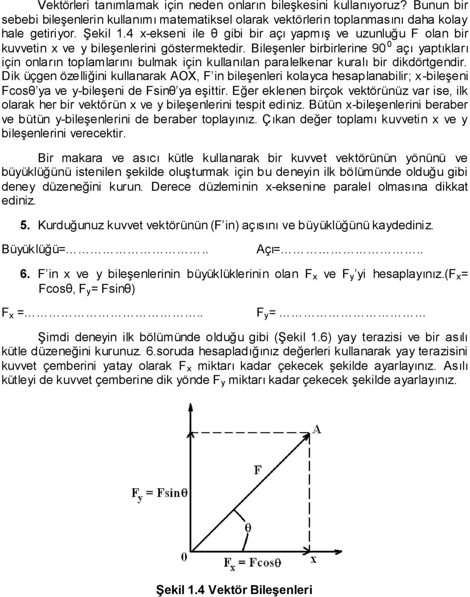 Bileşenler birbirlerine 90 0 açı yaptıkları için onların toplamlarını bulmak için kullanılan paralelkenar kuralı bir dikdörtgendir.