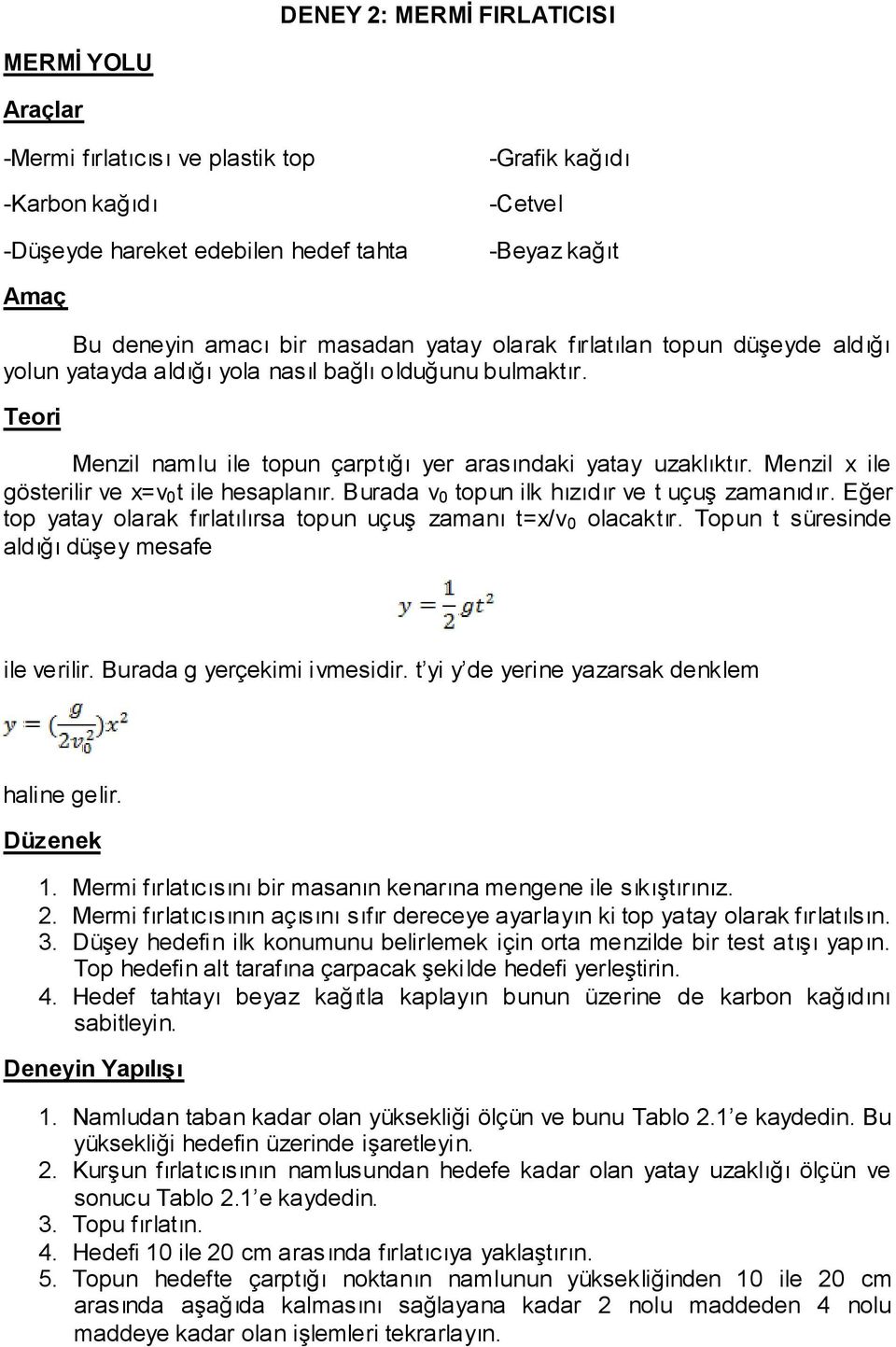 Menzil x ile gösterilir ve x=v 0 t ile hesaplanır. Burada v 0 topun ilk hızıdır ve t uçuş zamanıdır. Eğer top yatay olarak fırlatılırsa topun uçuş zamanı t=x/v 0 olacaktır.