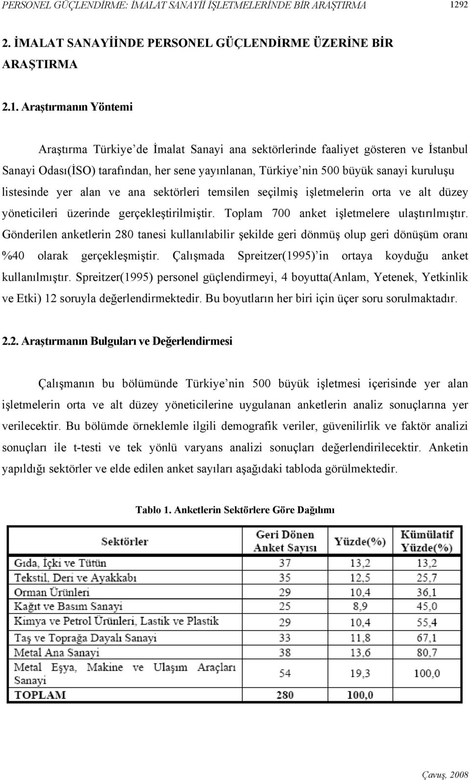 Araştırmanın Yöntemi Araştırma Türkiye de İmalat Sanayi ana sektörlerinde faaliyet gösteren ve İstanbul Sanayi Odası(İSO) tarafından, her sene yayınlanan, Türkiye nin 500 büyük sanayi kuruluşu
