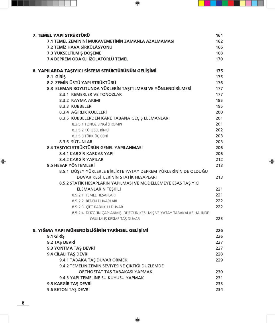 3 ELEMAN BOYUTUNDA YÜKLERİN TAŞITILMASI VE YÖNLENDİRİLMESİ 177 8.3.1 KEMERLER VE TONOZLAR 177 8.3.2 KAYMA AKIMI 185 8.3.3 KUBBELER 195 8.3.4 AĞIRLIK KULELERİ 200 8.3.5 KUBBELERDEN KARE TABANA GEÇİŞ ELEMANLARI 201 8.