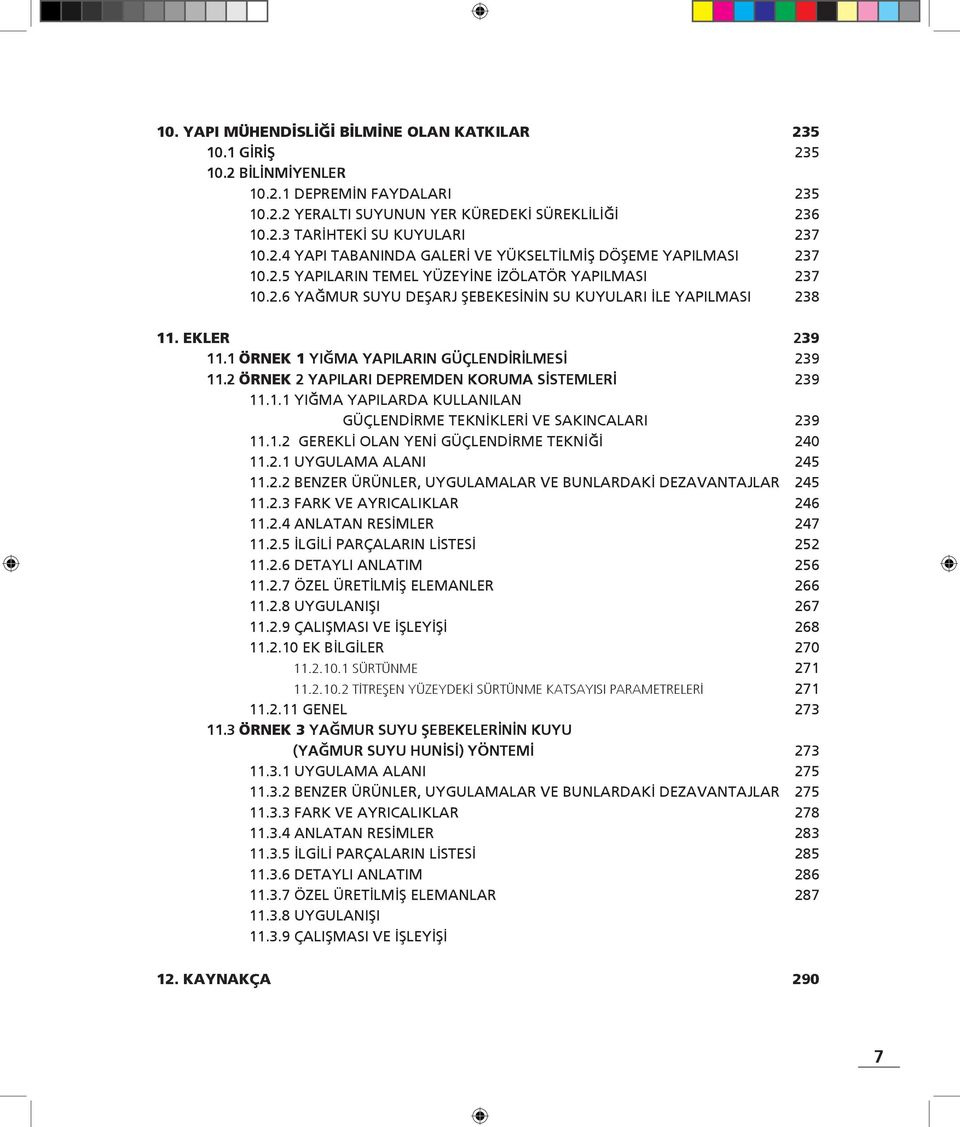 EKLER 239 11.1 ÖRNEK 1 YIĞMA YAPILARIN GÜÇLENDİRİLMESİ 239 11.2 ÖRNEK 2 YAPILARI DEPREMDEN KORUMA SİSTEMLERİ 239 11.1.1 YIĞMA YAPILARDA KULLANILAN GÜÇLENDİRME TEKNİKLERİ VE SAKINCALARI 239 11.1.2 GEREKLİ OLAN YENİ GÜÇLENDİRME TEKNİĞİ 240 11.