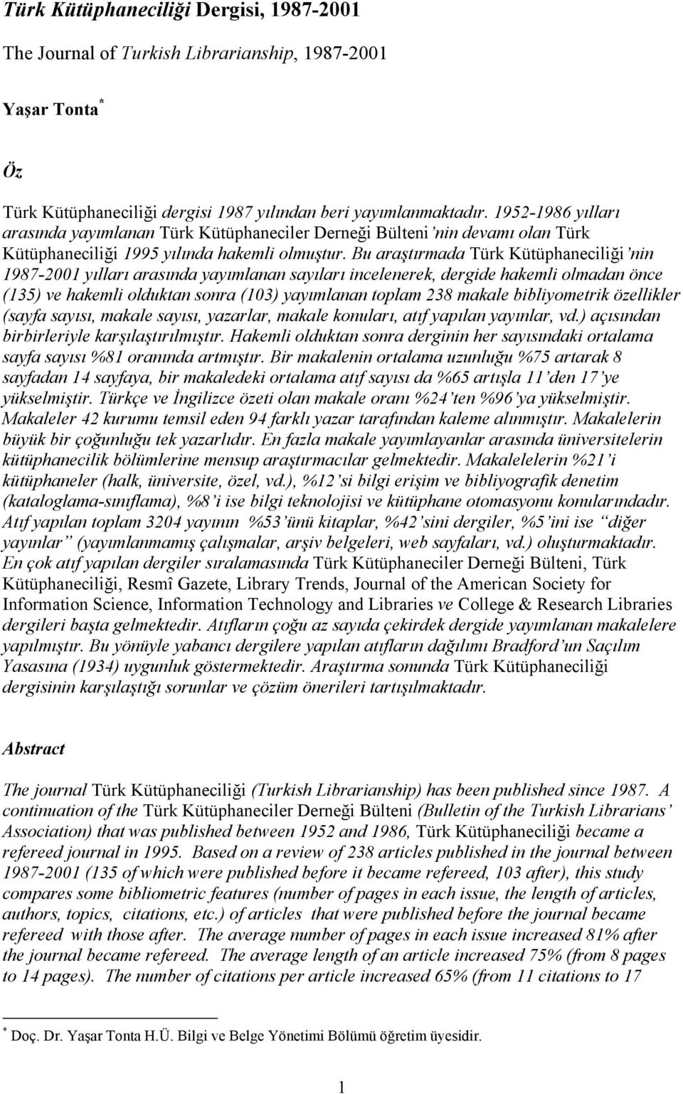 Bu araştırmada Türk Kütüphaneciliği nin 1987-2001 yılları arasında yayımlanan sayıları incelenerek, dergide hakemli olmadan önce (135) ve hakemli olduktan sonra (103) yayımlanan toplam 238 makale