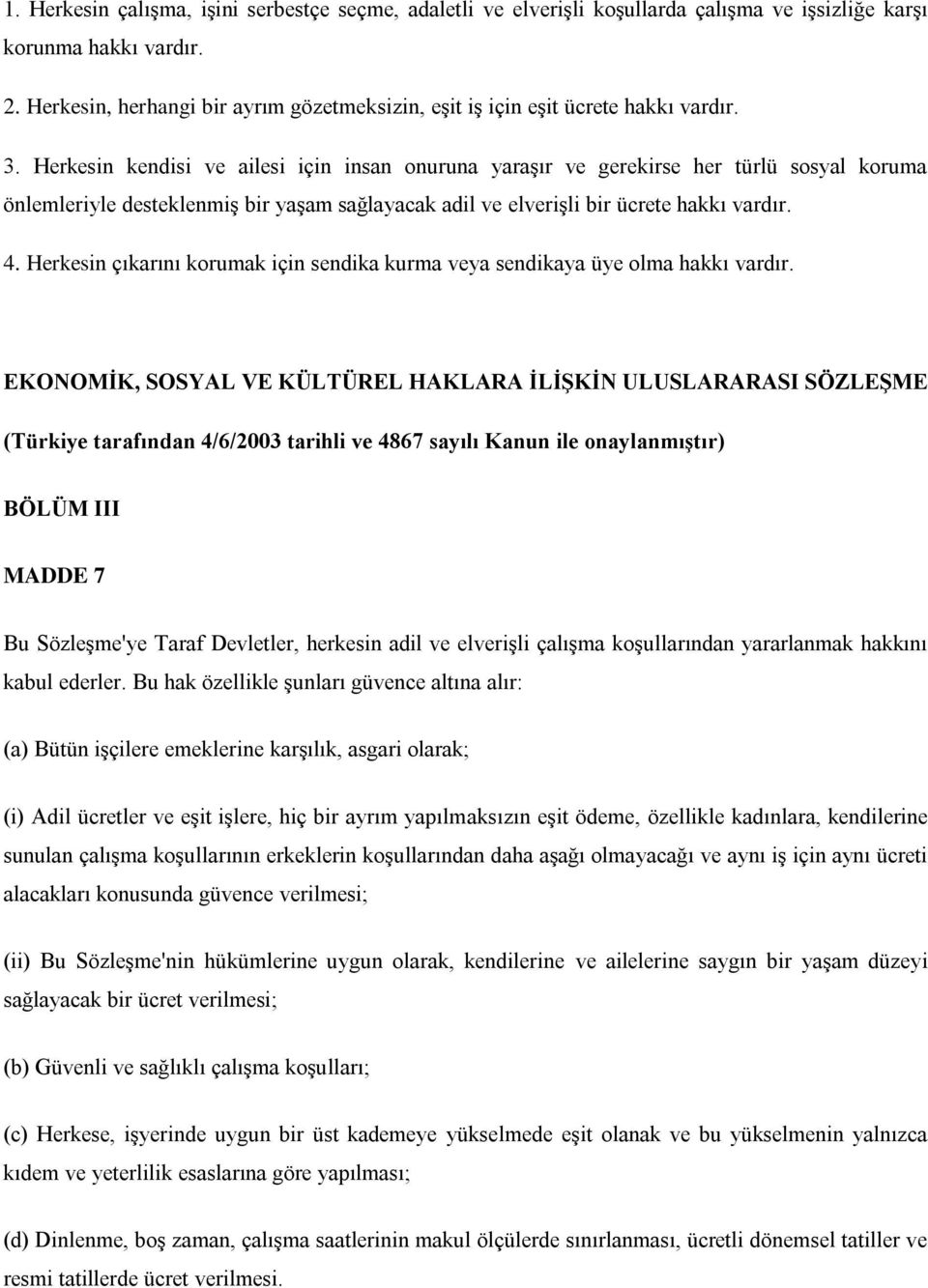 Herkesin kendisi ve ailesi için insan onuruna yaraşır ve gerekirse her türlü sosyal koruma önlemleriyle desteklenmiş bir yaşam sağlayacak adil ve elverişli bir ücrete hakkı vardır. 4.