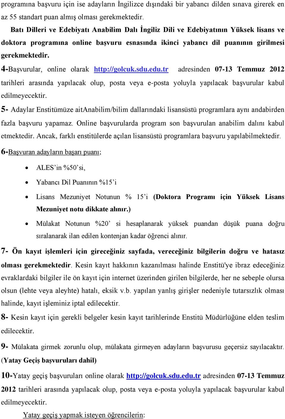 4-Başvurular, online olarak http://golcuk.sdu.edu.tr adresinden 07-13 Temmuz 2012 tarihleri arasında yapılacak olup, posta veya e-posta yoluyla yapılacak başvurular kabul edilmeyecektir.