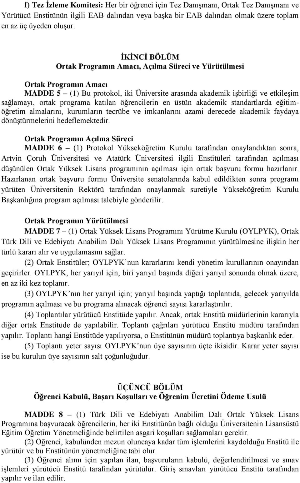 katılan öğrencilerin en üstün akademik standartlarda eğitimöğretim almalarını, kurumların tecrübe ve imkanlarını azami derecede akademik faydaya dönüştürmelerini hedeflemektedir.