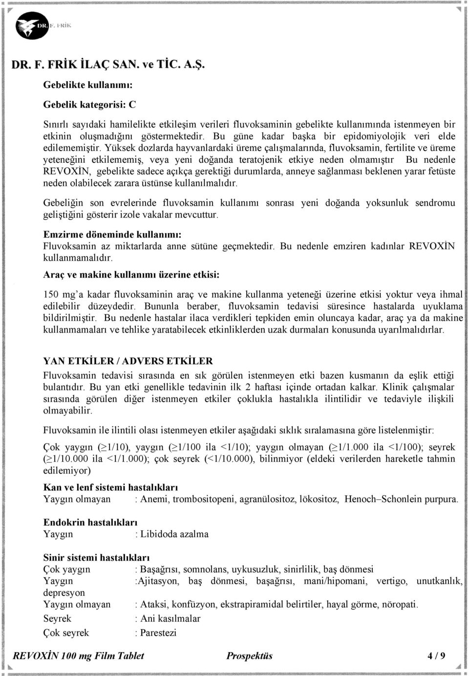 Yüksek dozlarda hayvanlardaki üreme çalışmalarında, fluvoksamin, fertilite ve üreme yeteneğini etkilememiş, veya yeni doğanda teratojenik etkiye neden olmamıştır Bu nedenle REVOXİN, gebelikte sadece