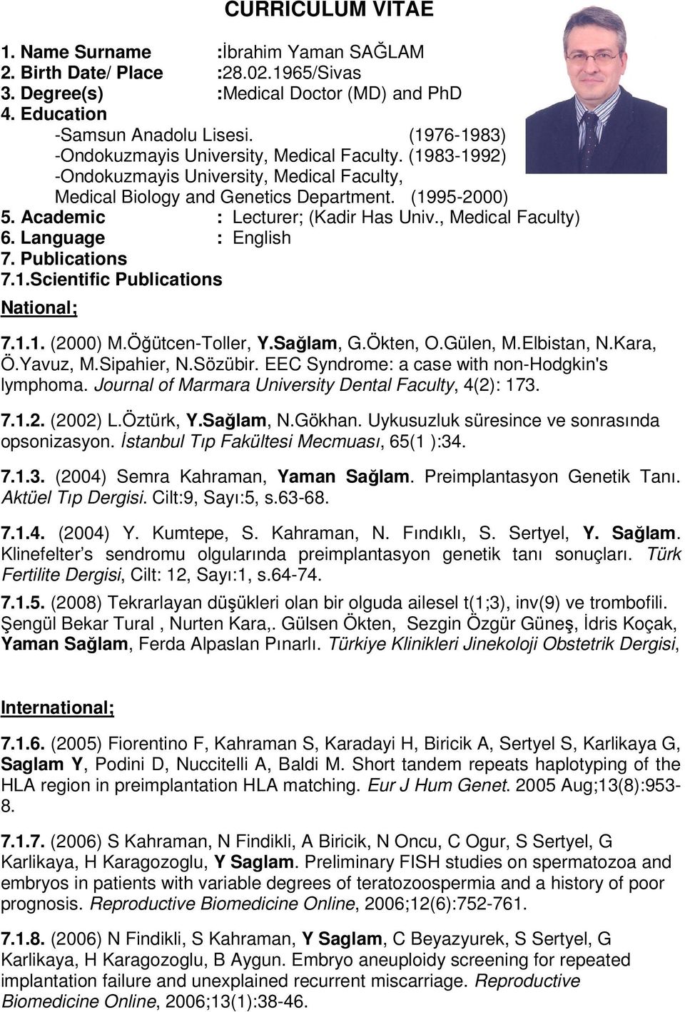 Academic : Lecturer; (Kadir Has Univ., Medical Faculty) 6. Language : English 7. Publications 7.1.Scientific Publications National; 7.1.1. (2000) M.Öğütcen-Toller, Y.Sağlam, G.Ökten, O.Gülen, M.