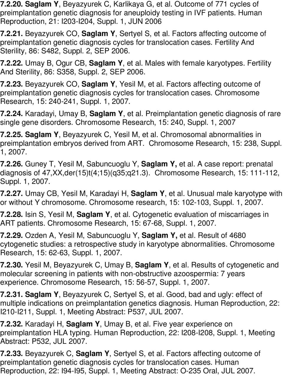 2, SEP 2006. 7.2.22. Umay B, Ogur CB, Saglam Y, et al. Males with female karyotypes. Fertility And Sterility, 86: S358, Suppl. 2, SEP 2006. 7.2.23. Beyazyurek CO, Saglam Y, Yesil M, et al.