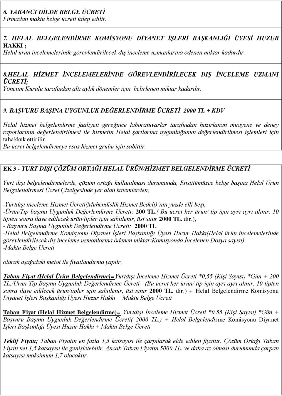 HELAL HĠZMET ĠNCELEMELERĠNDE GÖREVLENDĠRĠLECEK DIġ ĠNCELEME UZMANI ÜCRETĠ; Yönetim Kurulu tarafından altı aylık dönemler için belirlenen miktar kadardır. 9.