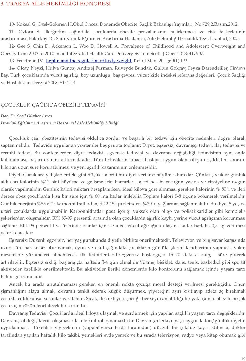 Sadi Konuk Eğitim ve Araştırma Hastanesi, Aile HekimliğiUzmanlık Tezi, İstanbul, 2005. 2- Gee S, Chin D, Ackerson L, Woo D, Howell A.
