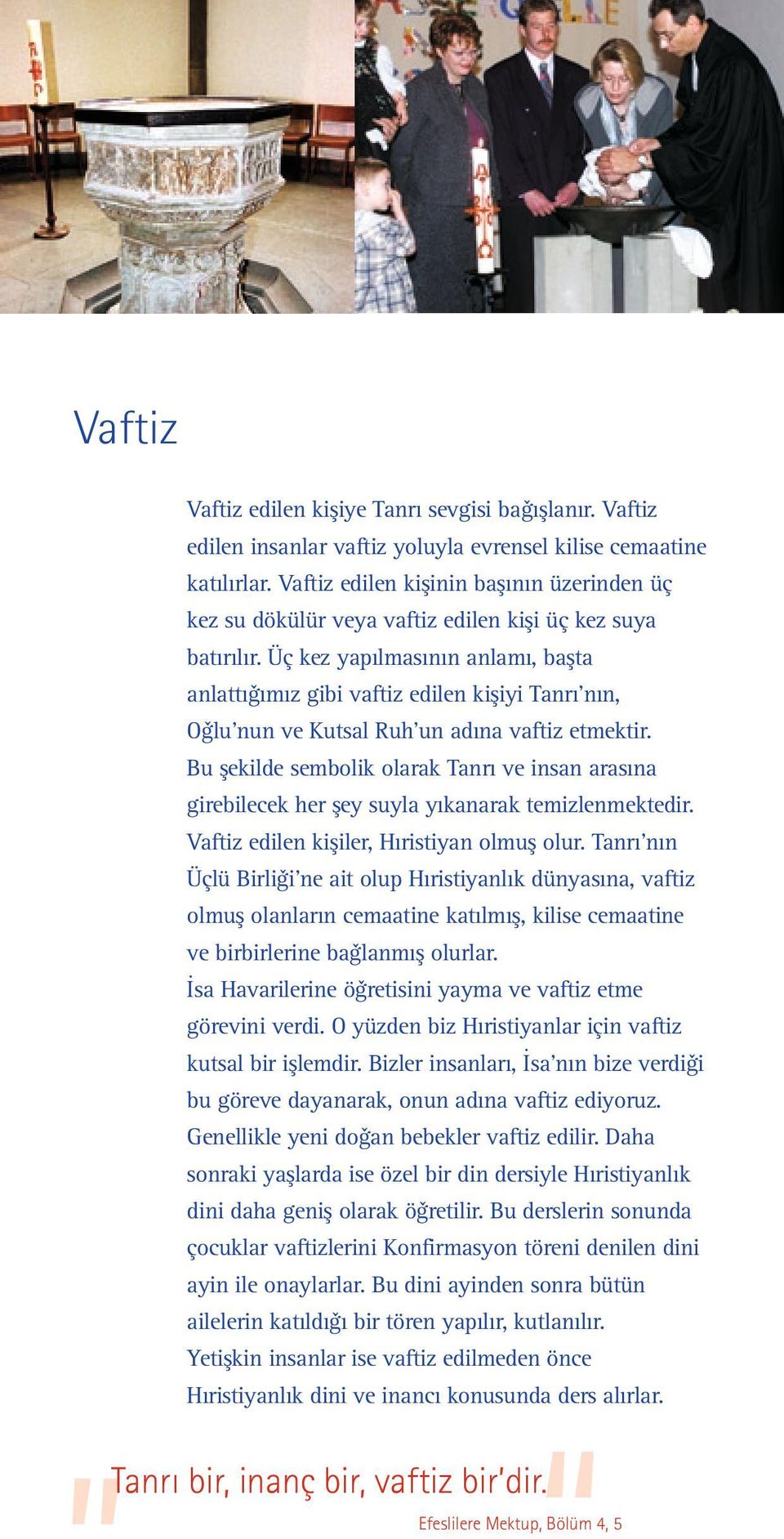 Üç kez yapılmasının anlamı, bas ta anlattıgˇımız gibi vaftiz edilen kis iyi Tanrı nın, Ogˇlu nun ve Kutsal Ruh un adına vaftiz etmektir.