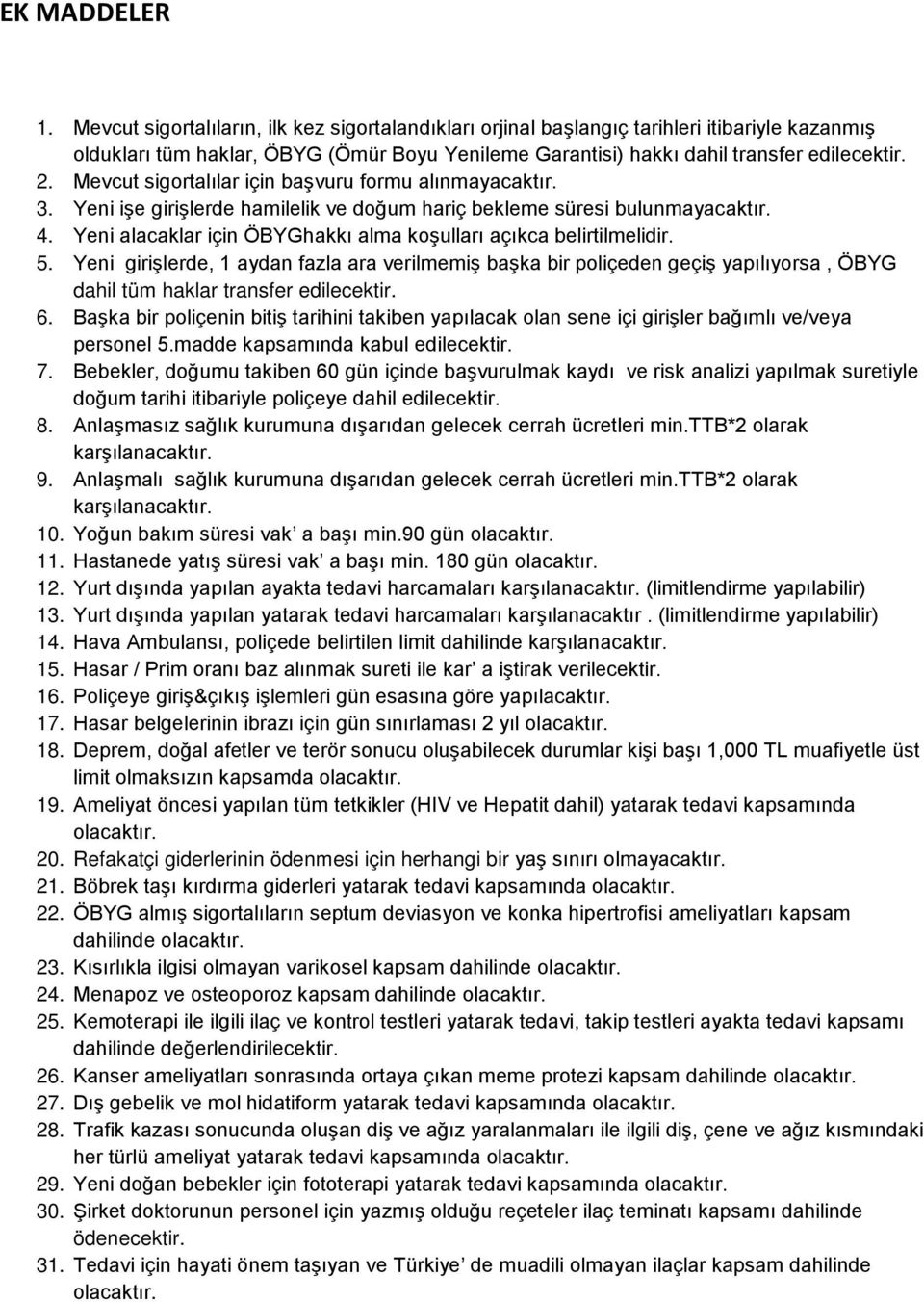 Mevcut sigortalılar için başvuru formu alınmayacaktır. 3. Yeni işe girişlerde hamilelik ve doğum hariç bekleme süresi bulunmayacaktır. 4.