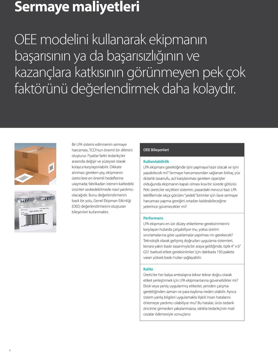 Dikkate alınması gereken şey, ekipmanın üreticilere en önemli hedeflerine ulaşmada; fabrikadan istenen kalitedeki ürünleri sevkedebilmede nasıl yardımcı olacağıdır.