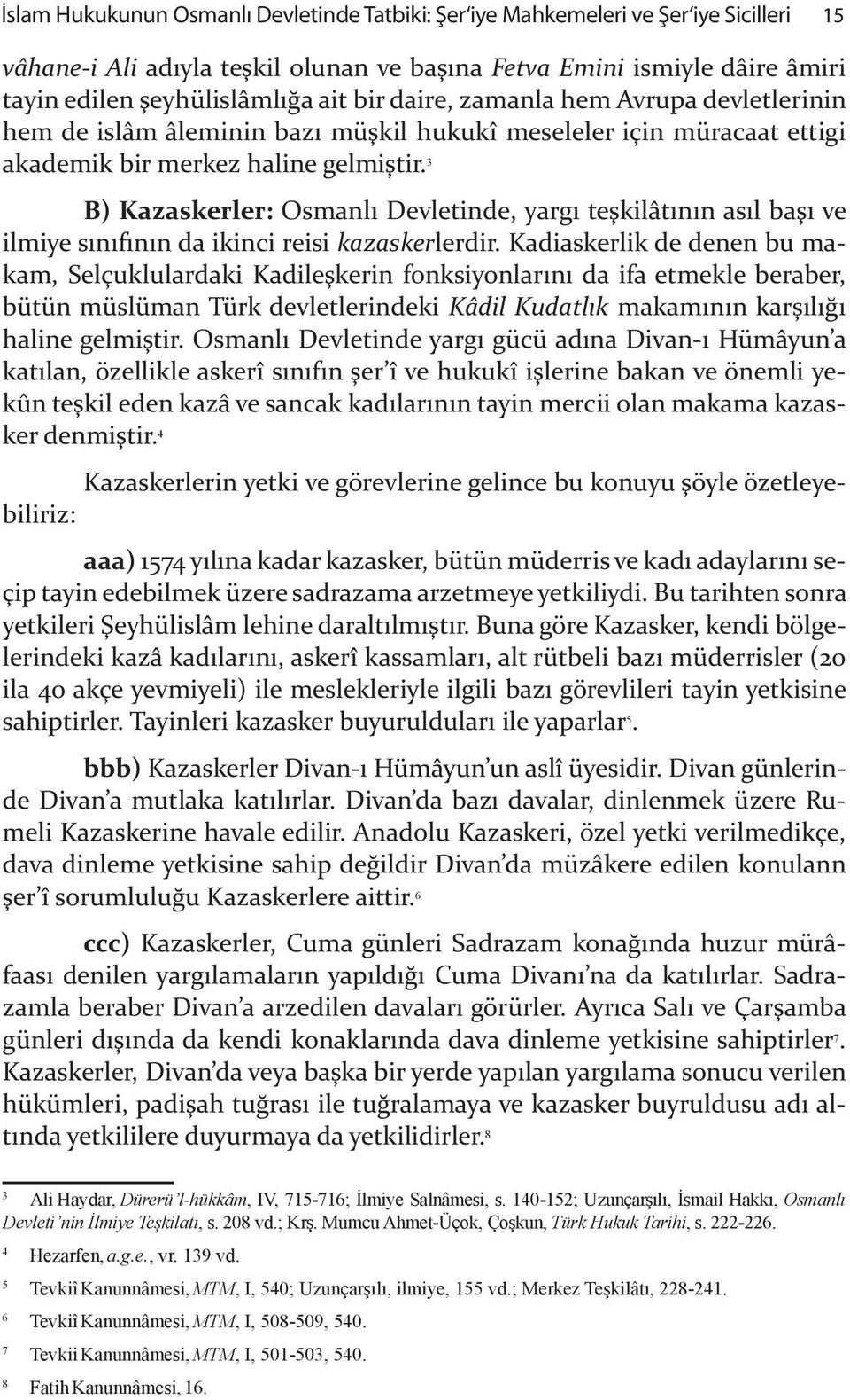 3 B) Kazaskerler: Osmanl Devletinde, yarg te"kilât n n as l ba" ve ilmiye s n f n n da ikinci reisi kazaskerlerdir.