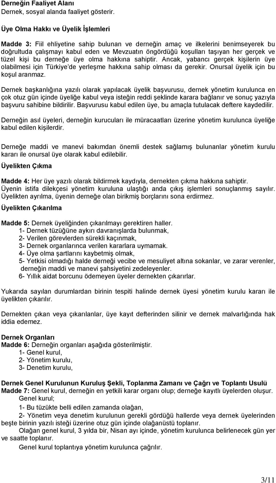 gerçek ve tüzel kişi bu derneğe üye olma hakkına sahiptir. Ancak, yabancı gerçek kişilerin üye olabilmesi için Türkiye de yerleşme hakkına sahip olması da gerekir.