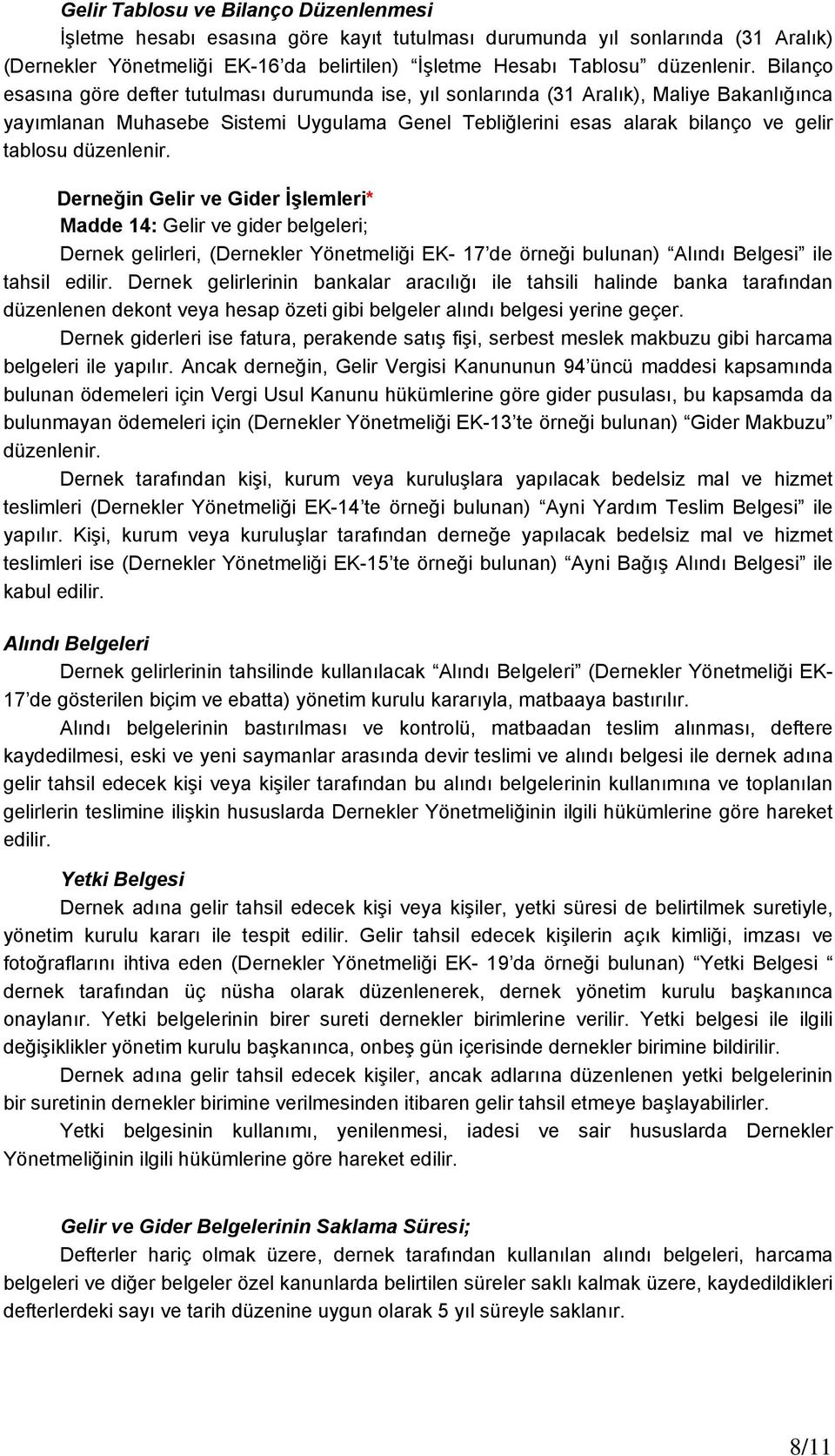 düzenlenir. Derneğin Gelir ve Gider İşlemleri* Madde 14: Gelir ve gider belgeleri; Dernek gelirleri, (Dernekler Yönetmeliği EK- 17 de örneği bulunan) Alındı Belgesi ile tahsil edilir.