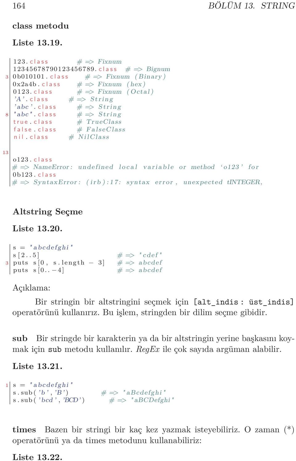 c l a s s # TrueClass f a l s e. c l a s s # FalseClass n i l. c l a s s # N i l C l a s s 13 o123. c l a s s # => NameError : undefined l o c a l v a r i a b l e or method o123 f o r 0b123.