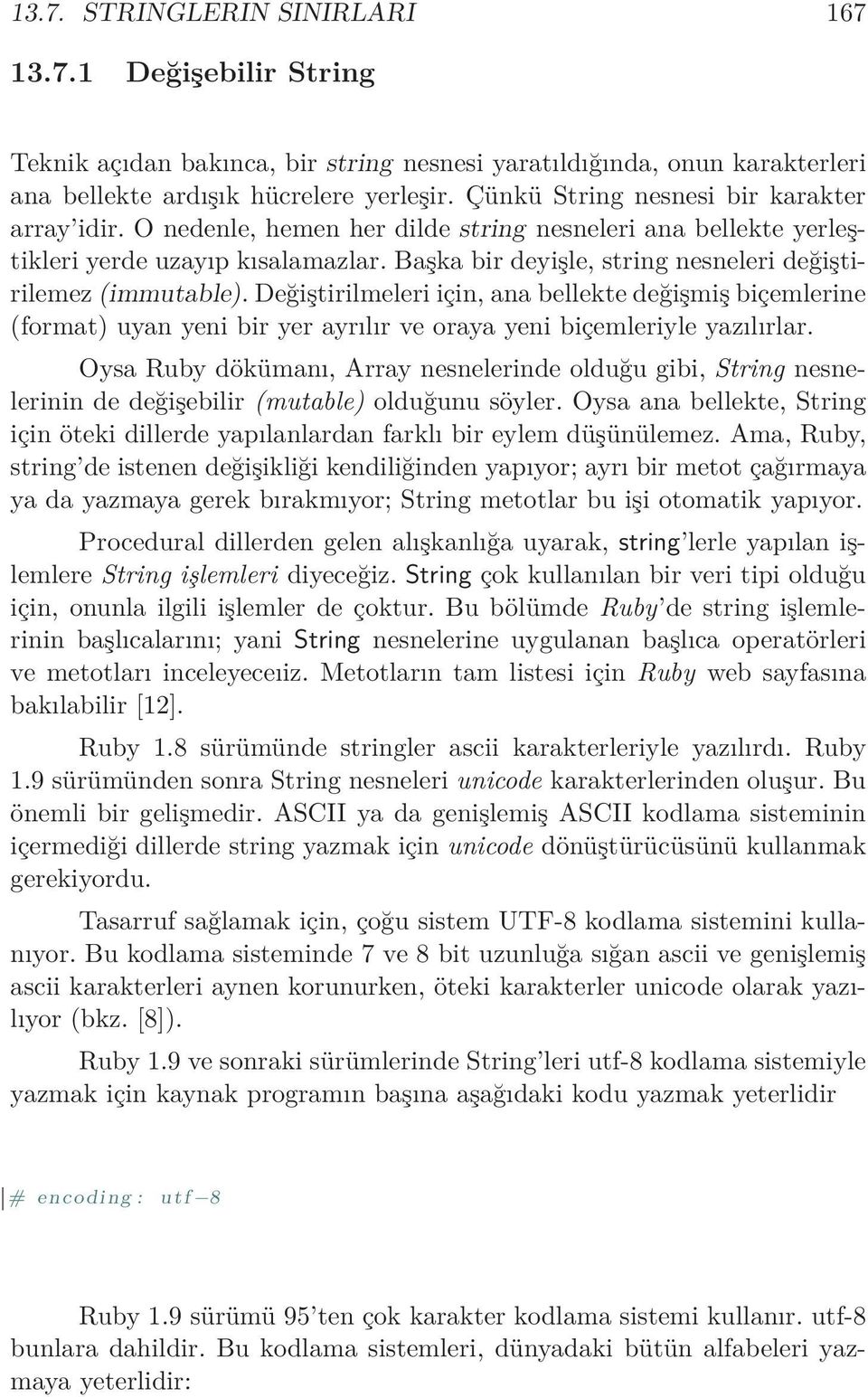 Başka bir deyişle, string nesneleri değiştirilemez (immutable). Değiştirilmeleri için, ana bellekte değişmiş biçemlerine (format) uyan yeni bir yer ayrılır ve oraya yeni biçemleriyle yazılırlar.