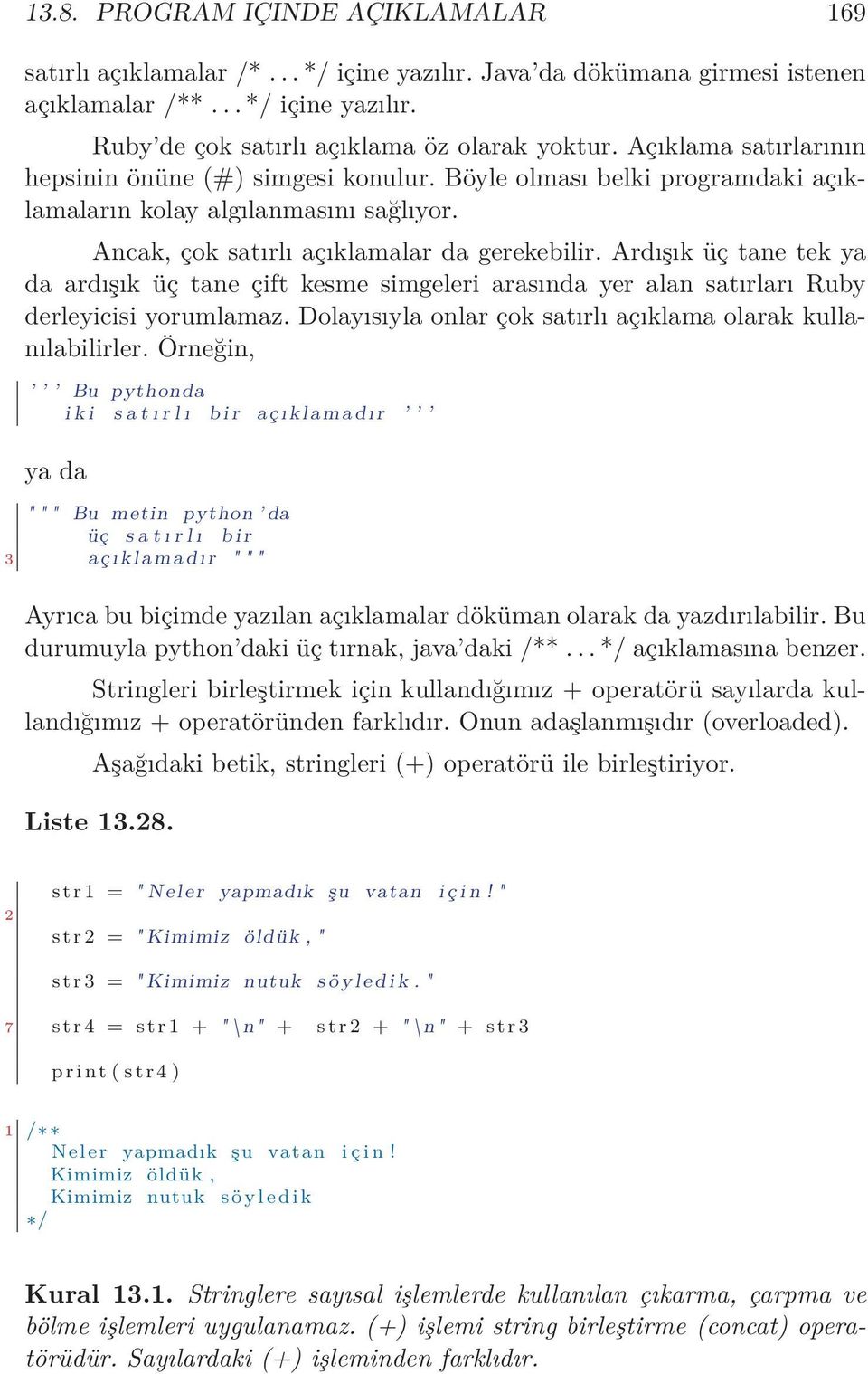 Ardışık üç tane tek ya da ardışık üç tane çift kesme simgeleri arasında yer alan satırları Ruby derleyicisi yorumlamaz. Dolayısıyla onlar çok satırlı açıklama olarak kullanılabilirler.