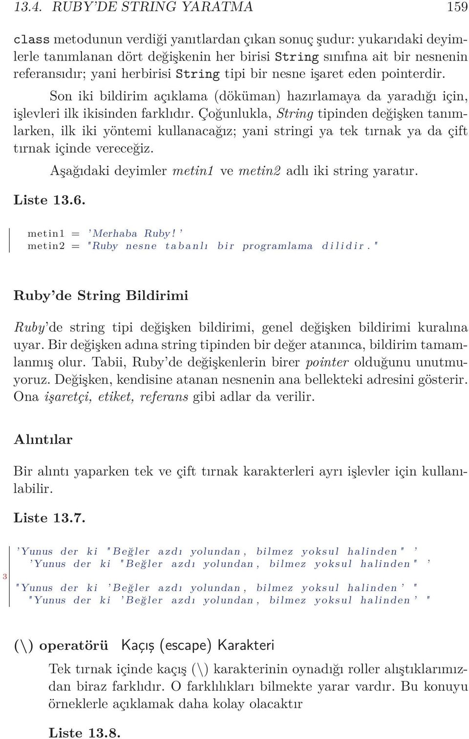 Çoğunlukla, String tipinden değişken tanımlarken, ilk iki yöntemi kullanacağız; yani stringi ya tek tırnak ya da çift tırnak içinde vereceğiz. Liste 13.6.