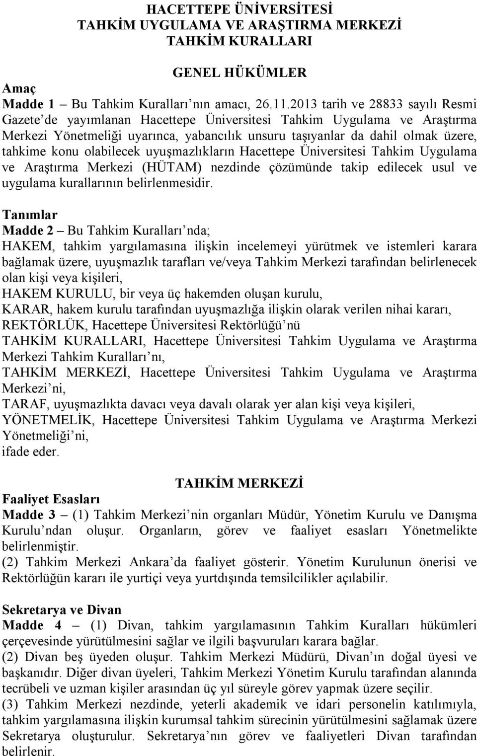 olabilecek uyuşmazlıkların Hacettepe Üniversitesi Tahkim Uygulama ve Araştırma Merkezi (HÜTAM) nezdinde çözümünde takip edilecek usul ve uygulama kurallarının belirlenmesidir.