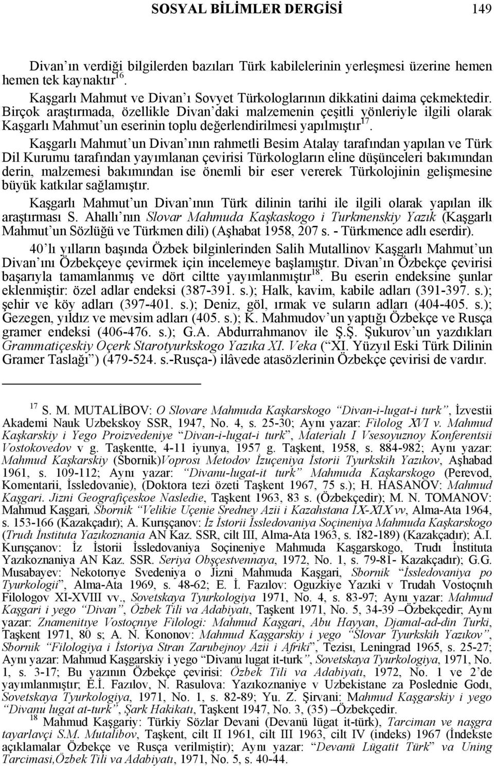 Birçok araştırmada, özellikle Divan daki malzemenin çeşitli yönleriyle ilgili olarak Kaşgarlı Mahmut un eserinin toplu değerlendirilmesi yapılmıştır 17.