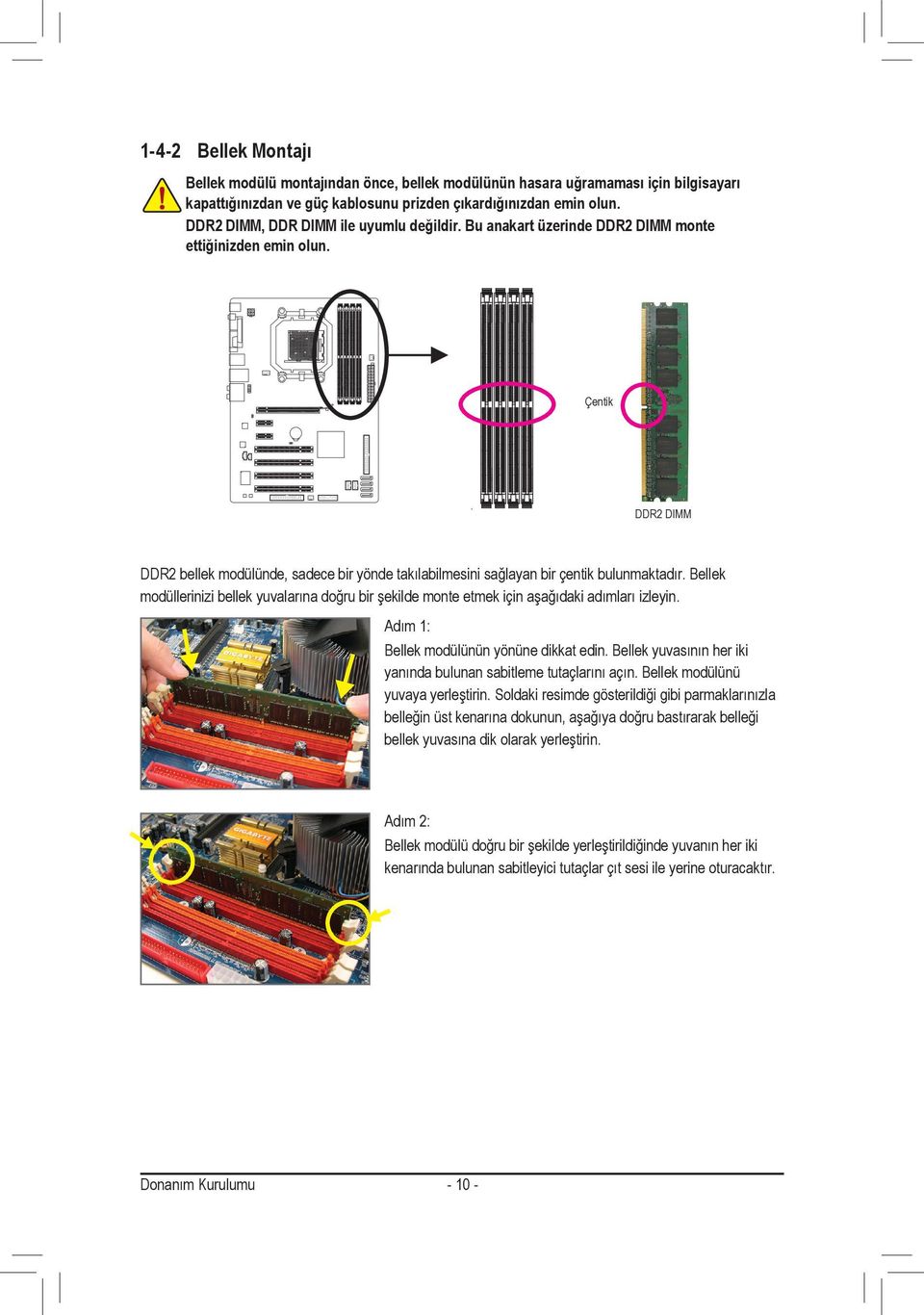 Çentik DDR2 DIMM DDR2 bellek modülünde, sadece bir yönde takılabilmesini sağlayan bir çentik bulunmaktadır.