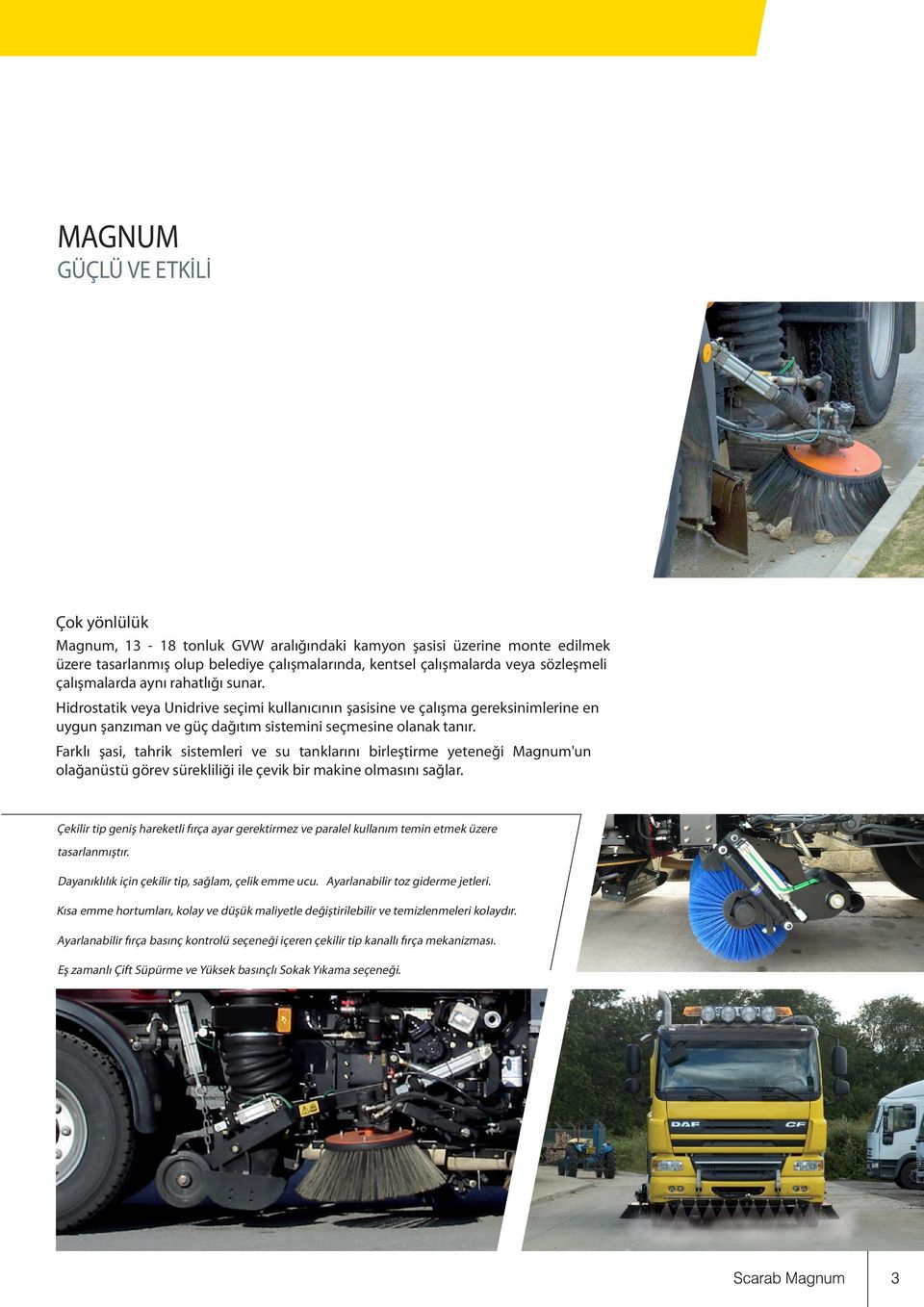 Farklı şasi, tahrik sistemleri ve su tanklarını birleştirme yeteneği Magnum'un olağanüstü görev sürekliliği ile çevik bir makine olmasını sağlar.