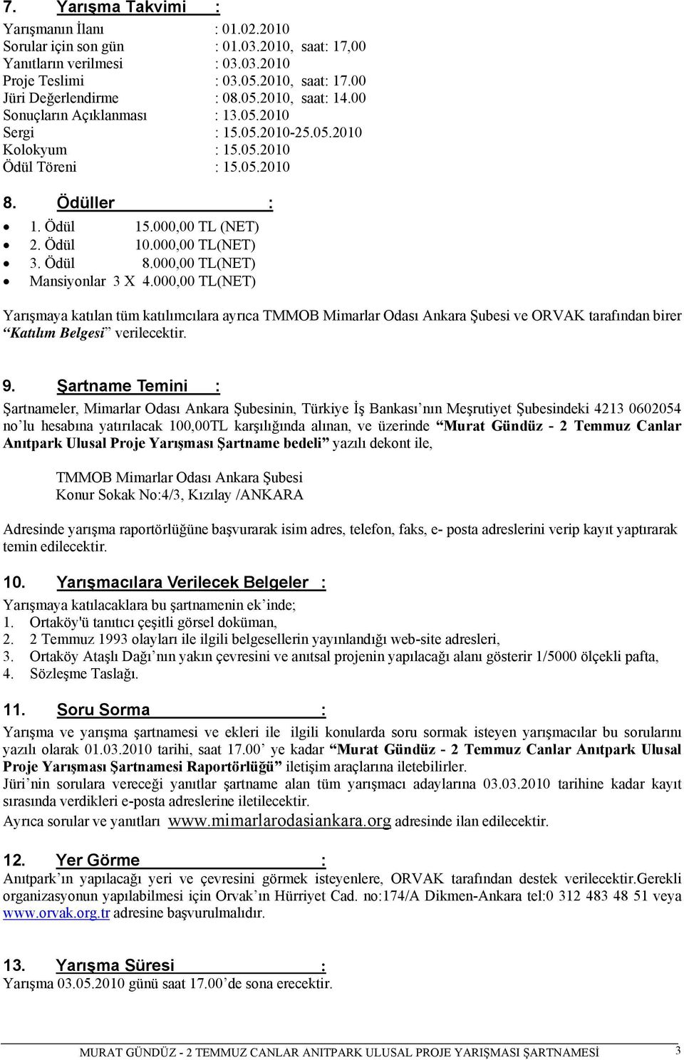 000,00 TL(NET) Mansiyonlar 3 X 4.000,00 TL(NET) Yarışmaya katılan tüm katılımcılara ayrıca TMMOB lar Odası Ankara Şubesi ve ORVAK tarafından birer Katılım Belgesi verilecektir. 9.