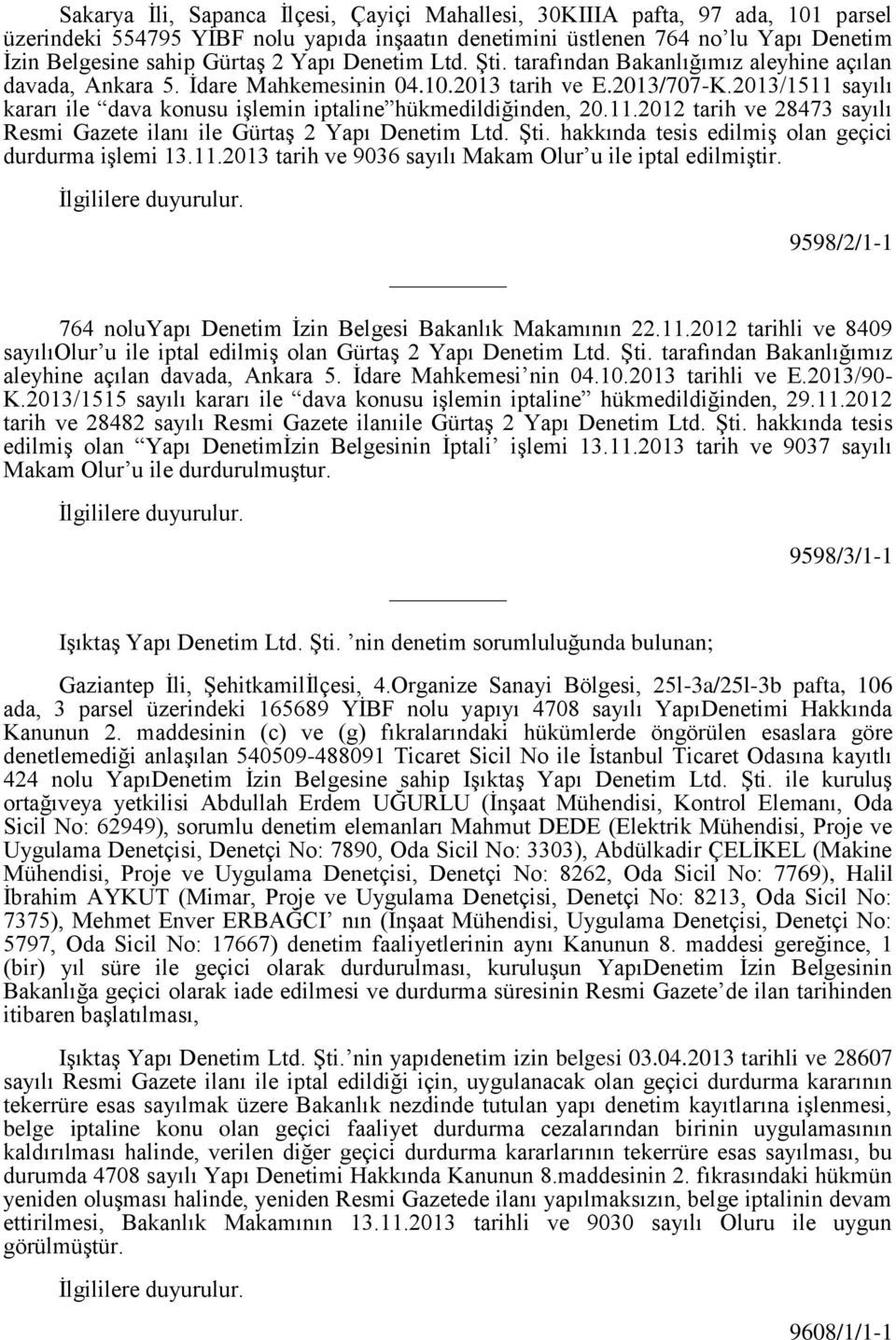 2013/1511 sayılı kararı ile dava konusu işlemin iptaline hükmedildiğinden, 20.11.2012 tarih ve 28473 sayılı Resmi Gazete ilanı ile Gürtaş 2 Yapı Denetim Ltd. Şti.