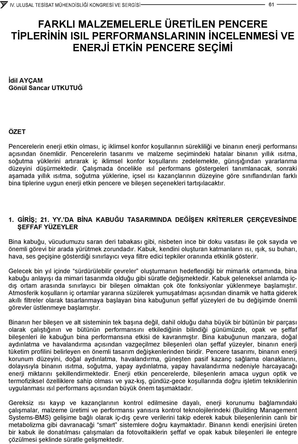 Pencerelerin tasarımı ve malzeme seçimindeki hatalar binanın yıllık ısıtma, soğutma yüklerini artırarak iç iklimsel konfor koşullarını zedelemekte, günışığından yararlanma düzeyini düşürmektedir.