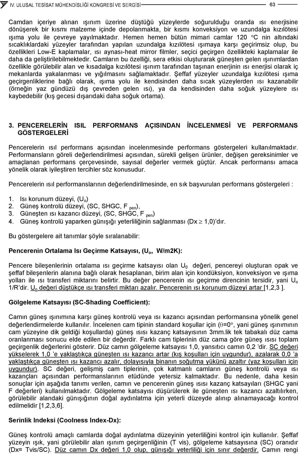 Hemen hemen bütün mimari camlar 120 C nin altındaki sıcaklıklardaki yüzeyler tarafından yapılan uzundalga kızılötesi ışımaya karşı geçirimsiz olup, bu özellikleri Low-E kaplamalar, ısı aynası-heat