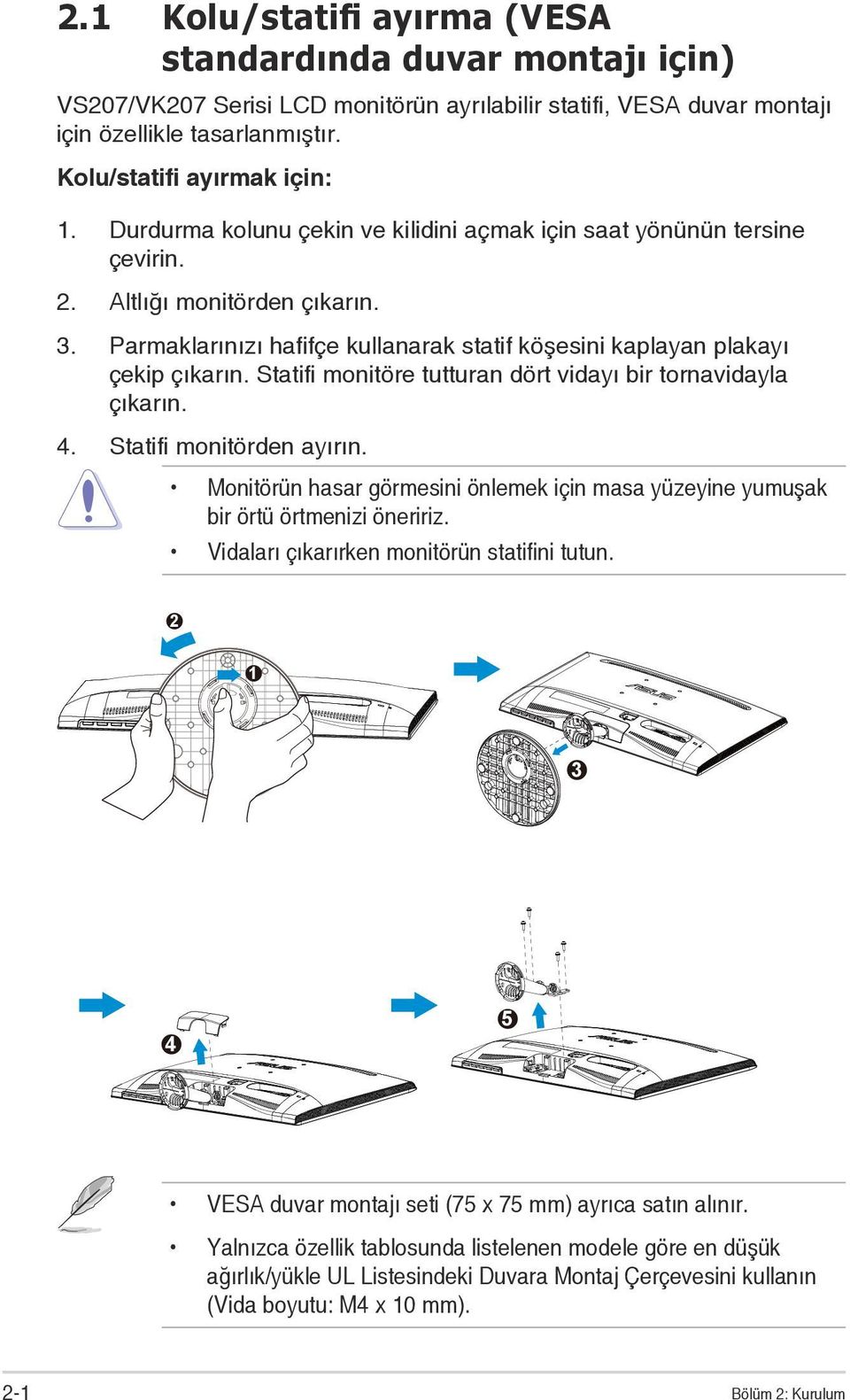 Statifi monitöre tutturan dört vidayı bir tornavidayla çıkarın. 4. Statifi monitörden ayırın. Monitörün hasar görmesini önlemek için masa yüzeyine yumuşak bir örtü örtmenizi öneririz.