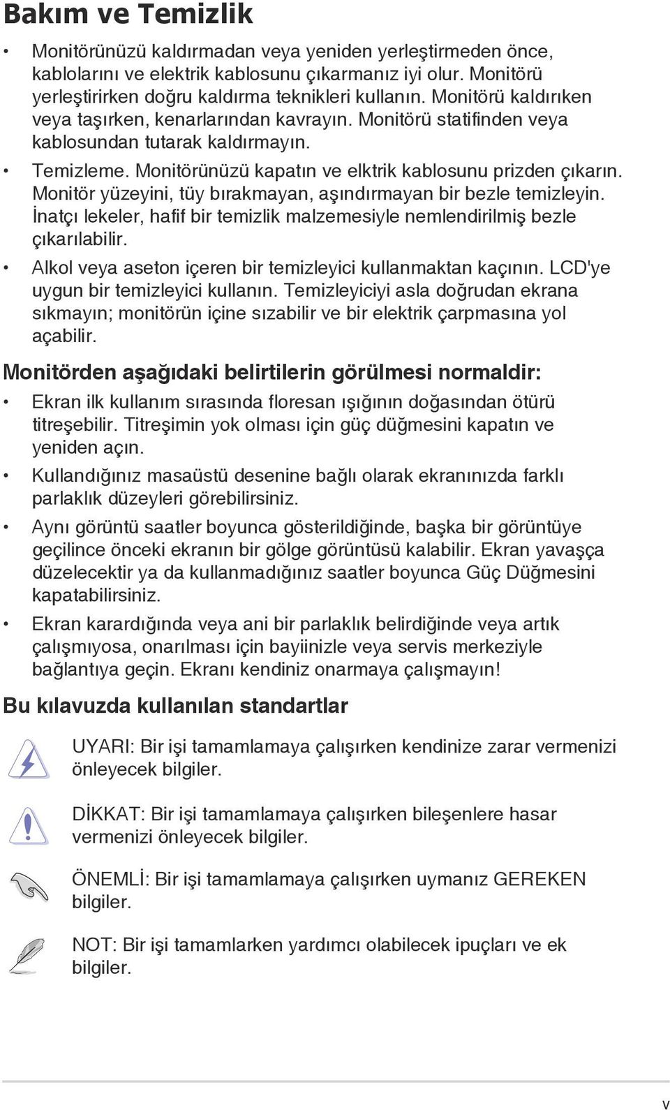 Monitör yüzeyini, tüy bırakmayan, aşındırmayan bir bezle temizleyin. İnatçı lekeler, hafif bir temizlik malzemesiyle nemlendirilmiş bezle çıkarılabilir.